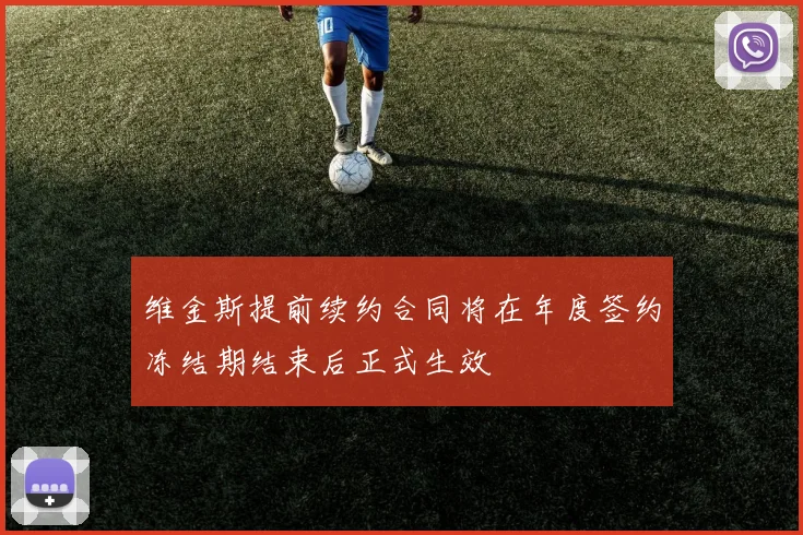 维金斯提前续约合同将在年度签约冻结期结束后正式生效