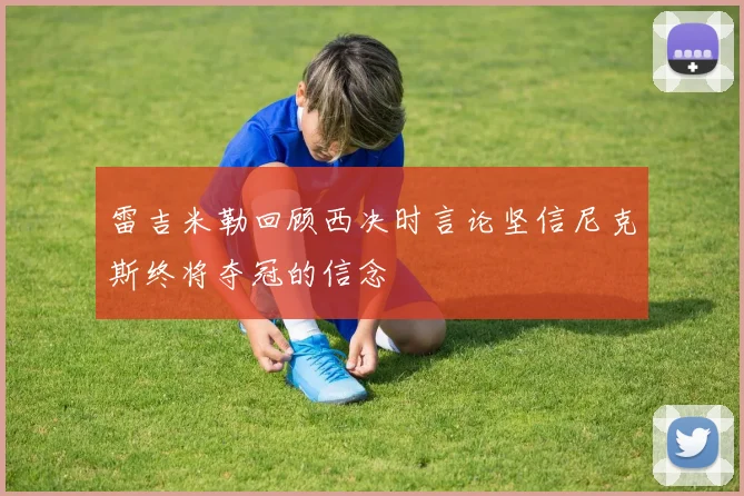 雷吉米勒回顾西决时言论坚信尼克斯终将夺冠的信念