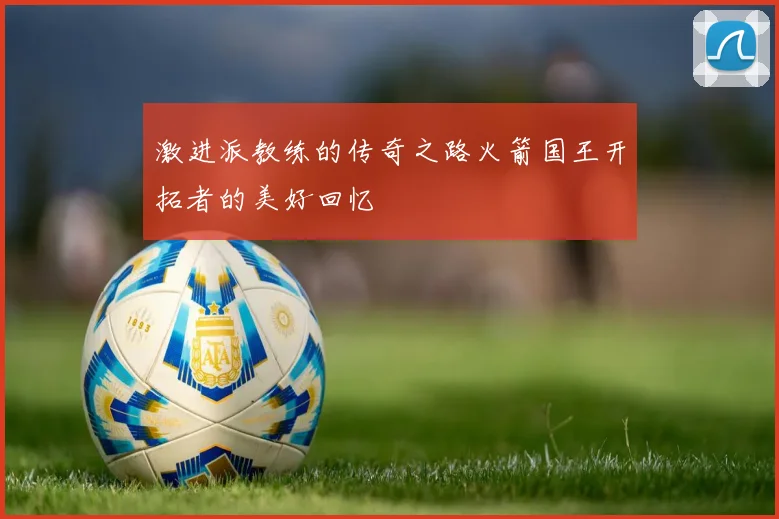 激进派教练的传奇之路火箭国王开拓者的美好回忆