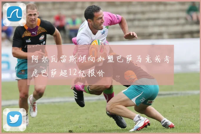 阿尔瓦雷斯倾向加盟巴萨马竞或考虑巴萨超12亿报价